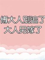 傅大人別追了，大人另嫁了